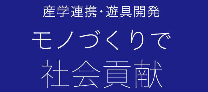 モノづくりで社会貢献（産学連携・遊具開発）